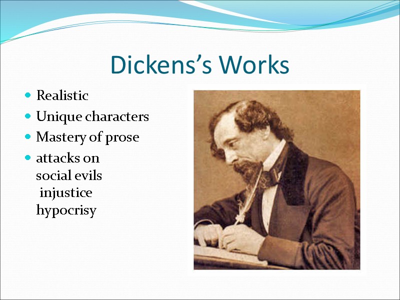 Dickens’s Works Realistic Unique characters Mastery of prose attacks on  social evils 